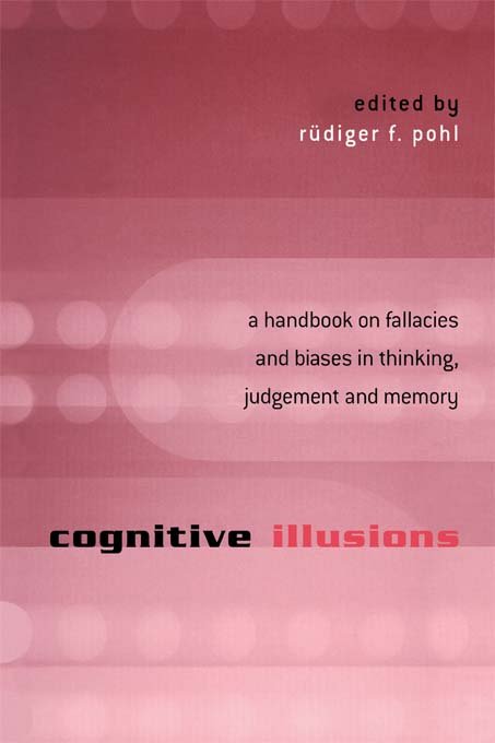 Cognitive Illusions: A Handbook on Fallacies and Biases in Thinking, Judgement and Memory