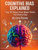 Cognitive Bias Explained: Top 10 Ways Your Brain Tricks You Every Day