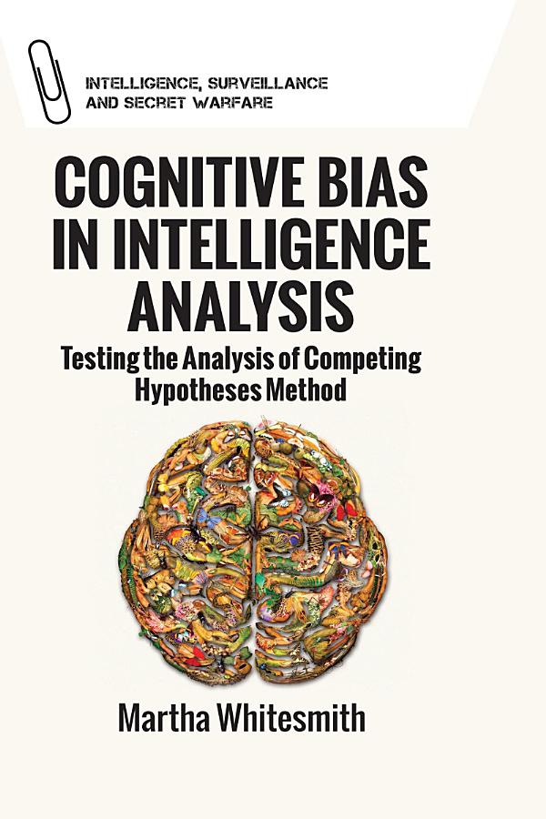 Cognitive Bias in Intelligence Analysis: Testing the Analysis of Competing Hypotheses Method