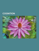 Cognition: Cognitive Psychology, Problem of Universals, Cognitive Bias, Discovery, Observation, Uncertainty, Creativity, Intuition, Embodied Cognition