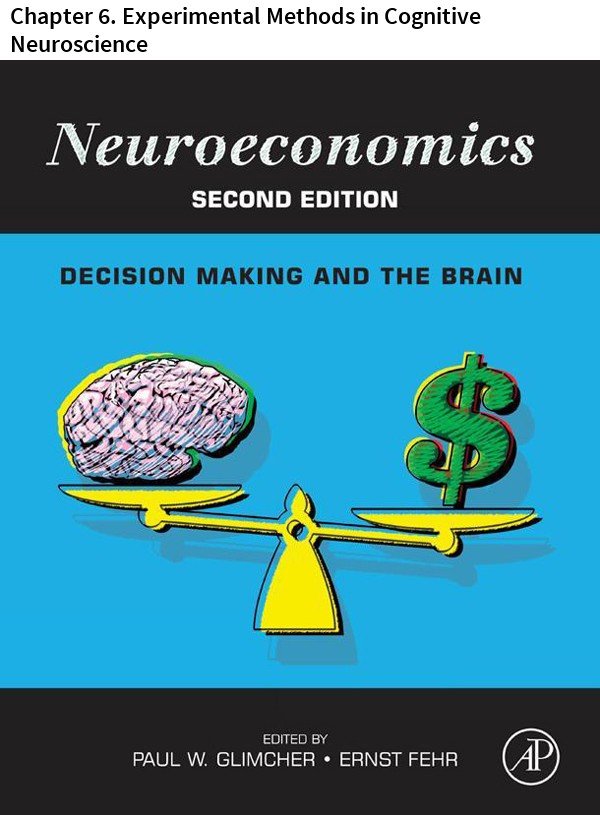 Neuroeconomics: Chapter 6. Experimental Methods in Cognitive Neuroscience