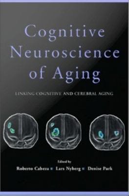 Cognitive Neuroscience of Aging : Linking Cognitive and Cerebral Aging: Linking Cognitive and Cerebral Aging