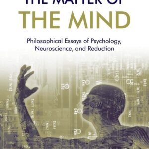 The Matter of the Mind: Philosophical Essays on Psychology, Neuroscience and Reduction