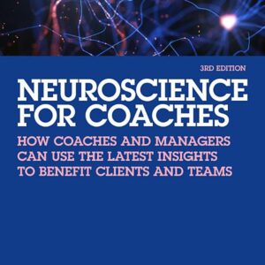 Neuroscience for Coaches: How coaches and managers can use the latest insights to benefit clients and teams