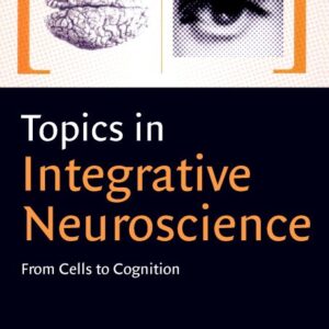 Topics in Integrative Neuroscience: From Cells to Cognition