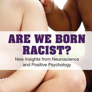 Are We Born Racist?: New Insights from Neuroscience and Positive Psychology