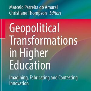 Geopolitical Transformations in Higher Education: Imagining, Fabricating and Contesting Innovation