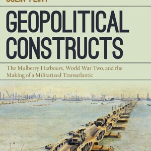 Geopolitical Constructs: The Mulberry Harbours, World War Two, and the Making of a Militarized Transatlantic