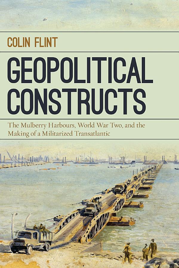 Geopolitical Constructs: The Mulberry Harbours, World War Two, and the Making of a Militarized Transatlantic