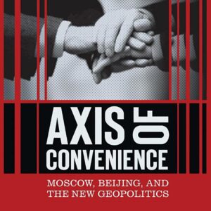 Axis of Convenience: Moscow, Beijing, and the New Geopolitics