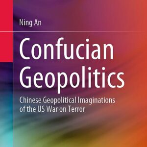 Confucian Geopolitics: Chinese Geopolitical Imaginations of the US War on Terror