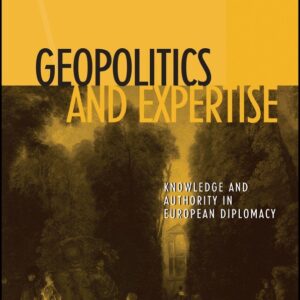 Geopolitics and Expertise: Knowledge and Authority in European Diplomacy