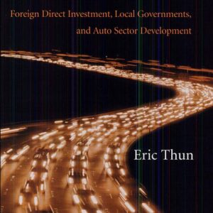 Changing Lanes in China: Foreign Direct Investment, Local Governments, and Auto Sector Development