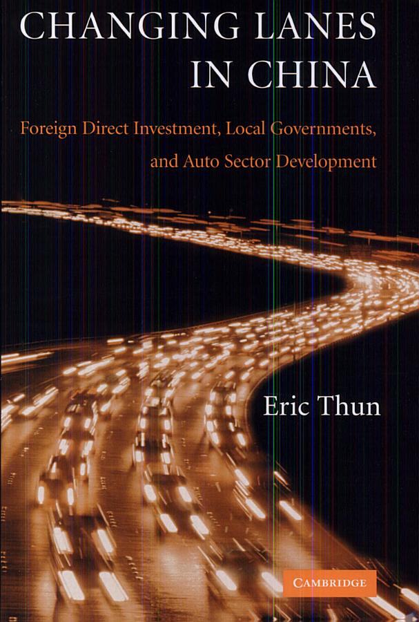 Changing Lanes in China: Foreign Direct Investment, Local Governments, and Auto Sector Development