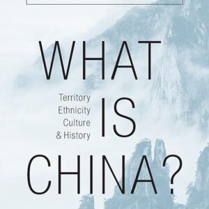What Is China?: Territory, Ethnicity, Culture, and History