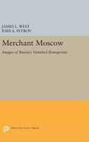 Merchant Moscow: Images of Russia's Vanished Bourgeoisie