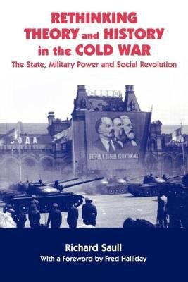 Rethinking Theory and History in the Cold War: The State, Military Power, and Social Revolution