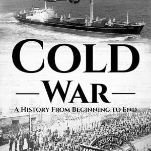 Cold War: A History From Beginning to End