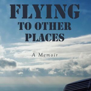 Flying to Other Places: A Memoir
