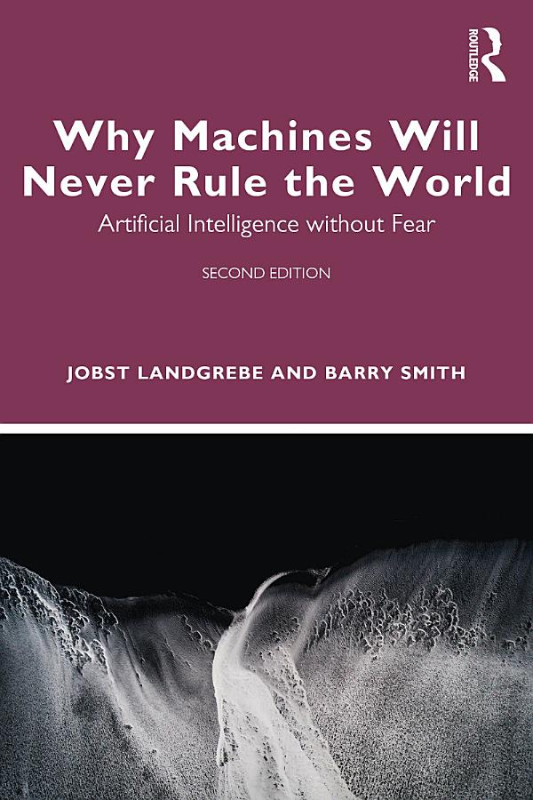 Why Machines Will Never Rule the World: Artificial Intelligence without Fear