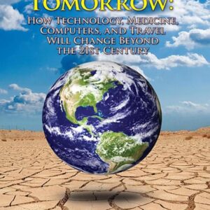 The Future of Tomorrow: How Technology, Medicine, Computers, and Travel Will Change Beyond the 21st Century