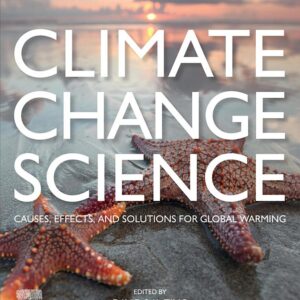 Climate Change Science: Causes, Effects and Solutions for Global Warming