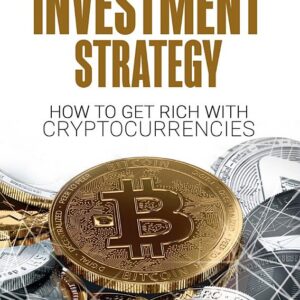 Cryptocurrency Investment Strategy: How To Get Rich With Cryptocurrencies