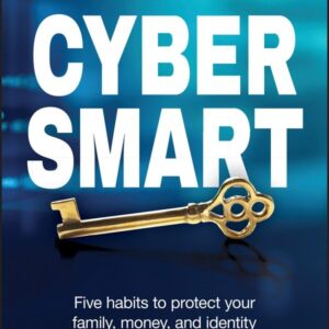 Cyber Smart: Five Habits to Protect Your Family, Money, and Identity from Cyber Criminals
