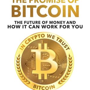 The Promise of Bitcoin: The Future of Money and How It Can Work for You