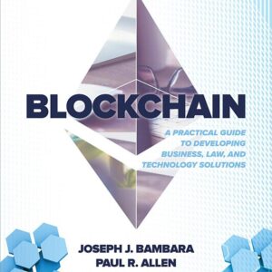 Blockchain: A Practical Guide to Developing Business, Law, and Technology Solutions