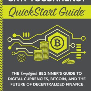 Cryptocurrency QuickStart Guide: The Simplified Beginner’s Guide to Digital Currencies, Bitcoin, and the Future of Decentralized Finance