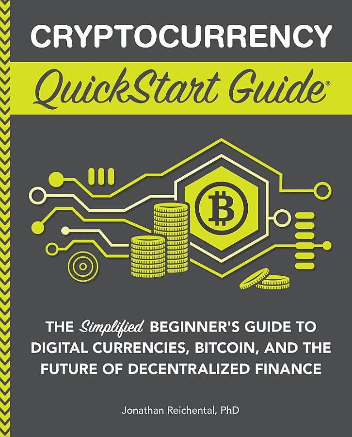 Cryptocurrency QuickStart Guide: The Simplified Beginner’s Guide to Digital Currencies, Bitcoin, and the Future of Decentralized Finance