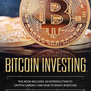 Bitcoin Investing: An Introduction to Cryptocurrency and How to Invest in Bitcoin