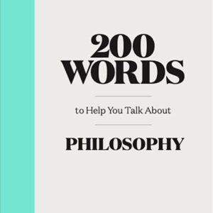 200 Words to Help You Talk about Philosophy