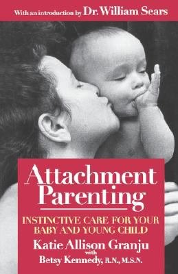 Attachment Parenting: Instinctive Care for Your Baby and Young Child