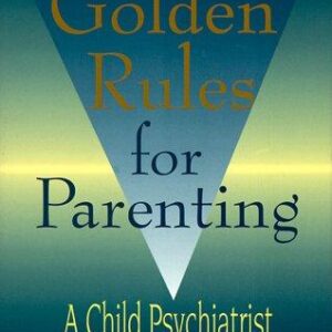 Golden Rules for Parenting: A Child Psychiatrist Discovers the Bible
