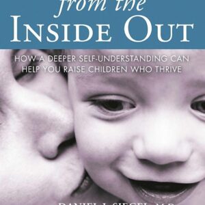 Parenting from the Inside Out: How a Deeper Self-Understanding Can Help You Raise Children Who Thrive: 10th Anniversary Edition