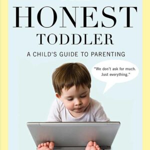 The Honest Toddler: A Child's Guide to Parenting