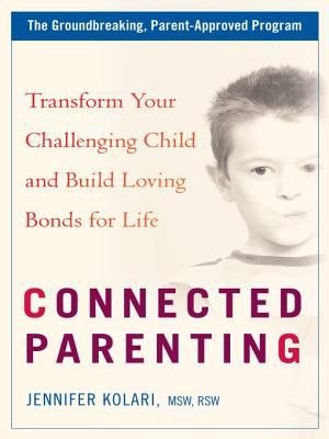 Connected Parenting: Set Loving Limits and Build Strong Bonds with Your Child for Life