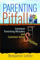 Parenting Pitfalls: Common Parenting Mistakes and Common Sense Solutions