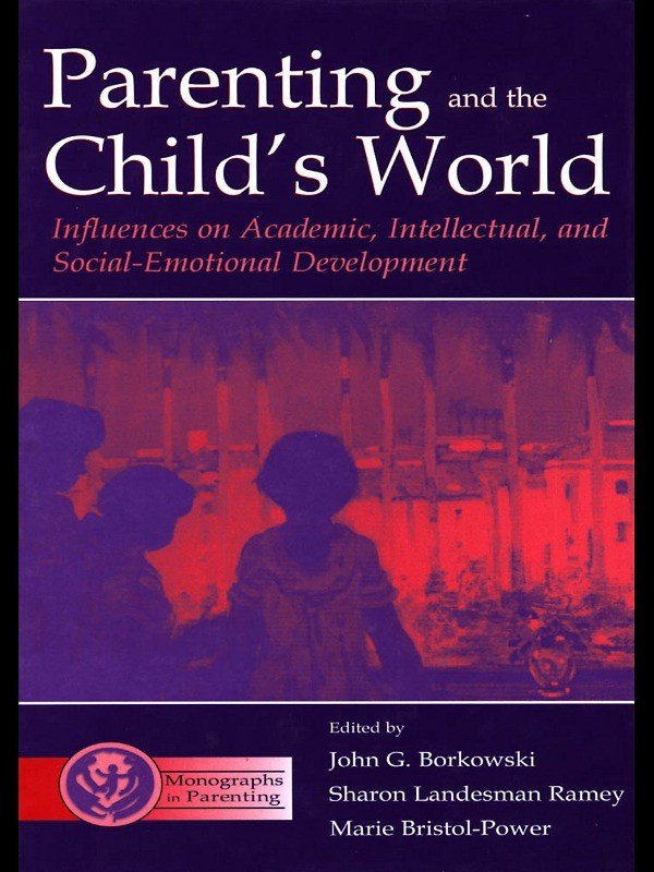 Parenting and the Child's World: Influences on Academic, Intellectual, and Social-emotional Development