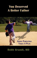 You Deserved a Better Father: Good Parenting Takes a Plan