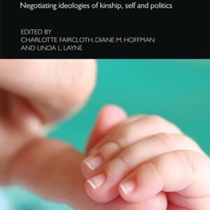 Parenting in Global Perspective: Negotiating Ideologies of Kinship, Self and Politics