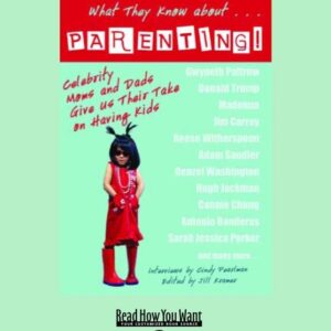 What They Know About... Parenting!: Celebrity Moms and Dads Give Us Their Take on Having Kids