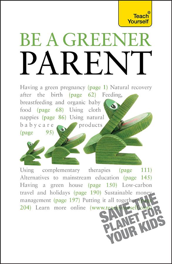Be a Greener Parent: A practical guide to ethical parenting and environmentally conscious family life