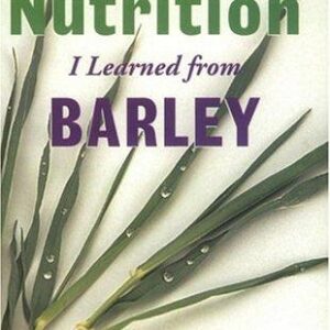 Everything I Know about Nutrition I Learned from Barley: Betty Kamen's Guide to Nutraceuticals and Functional Foods