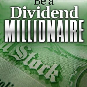 Be a Dividend Millionaire: A Proven, Low-Risk Approach That Will Generate Income for the Long Term