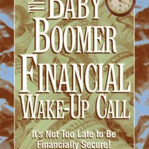 The Baby Boomer Financial Wake-Up Call: It's Not Too Late to Be Financially Secure!