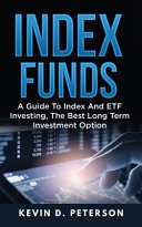Index Funds: A Guide to Index and Etf Investing, the Best Long Term Investment Option