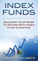 Index Funds: Building Your Road to Riches with Index Fund Investing